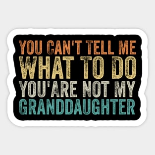 You Can't Tell Me What To Do You Are Not My Granddaughter Sticker